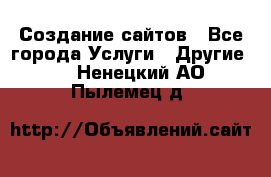 Создание сайтов - Все города Услуги » Другие   . Ненецкий АО,Пылемец д.